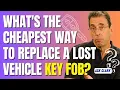 What s the Cheapest Way To Replace a Lost Vehicle Key Fob
