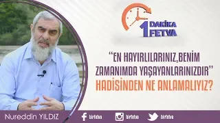"En hayırlılarınız, benim zamanımda yaşayanlarınızdır" hadisinden ne anlamalıyız?