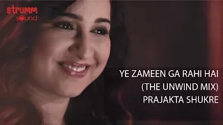 ye zameen ga rahi hai i the unwind mix i prajakta shukre