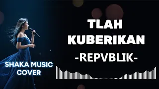 tlah ku berikan repvblik video lyric cover by shaka music