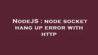 NodeJS node socket hang up error with http