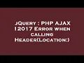 jQuery PHP AJAX 12017 Error when calling Header Location