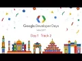 Google Developer Days India 2017 - Day 1 Track 2