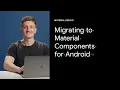 Migrating your app to Material Components for Android Google Design Tutorials
