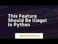 This feature should be illegal in python