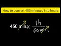 How to convert 450 minutes to hours How to convert minutes to hours