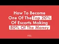 How To Become One Of The Top 20 Of Escorts Making 80 Of The Money
