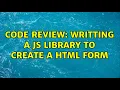 Code Review Writting a JS library to create a HTML form