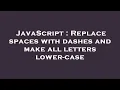 JavaScript Replace spaces with dashes and make all letters lower-case