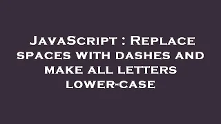 JavaScript Replace spaces with dashes and make all letters lower-case