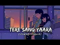 Tere Sang Yaara - [ Slowed+Reverb] lyrics - Atif Aslam ||  Indian Lofi Songs || Textaudio