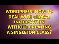 Wordpress How to deal with global information without creating a Singleton class