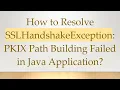 How to Resolve SSLHandshakeException PKIX Path Building Failed in Java Application