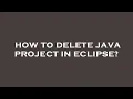 How to delete java project in eclipse