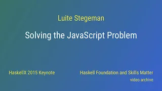 Luite Stegeman - Solving the JavaScript Problem HaskellX 2015 Keynote