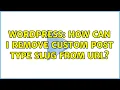 Wordpress How Can I Remove Custom Post Type Slug From URL