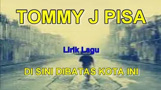 Download DI SINI DIBATAS KOTA INI   TOMMY J PISA / Lirik Lagu MP3