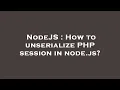 NodeJS How to unserialize PHP session in node js