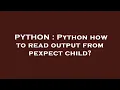 PYTHON Python how to read output from pexpect child