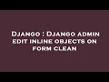 Django Django admin edit inline objects on form clean