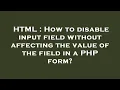 HTML How to disable input field without affecting the value of the field in a PHP form