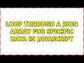 Loop through a JSON array for specific data in javascript 3 Solutions