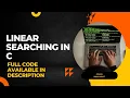Linear Searching in C Data Structure With Full Source Code in Description