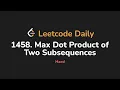 1458 Max Dot Product of Two Subsequences Leetcode Daily - Python