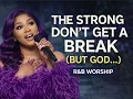 THE STRONG DON’T GET A BREAK (BUT GOD…) | R&B Worship That Heals 