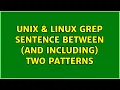 Unix Linux grep sentence between and including two patterns 4 Solutions
