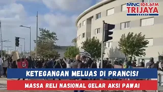 ANARKISME MENGGILA DI PRANCIS! Massa Reli Nasional Pawai di Tengah Kondisi Panas | Trijaya