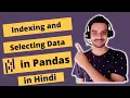 - Indexing and Selecting Data in Pandas in Hindi Pandas Tutorial in Hindi