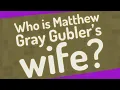 Who is Matthew Gray Gubler s wife