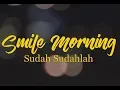 Lagu Smile Morning - Sudah Sudahlah (VIDEO LIRIK)