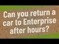 Can you return a car to Enterprise after hours