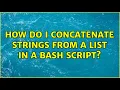 How do I concatenate strings from a list in a bash script 2 Solutions