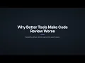 Why Better Tools Make Code Review Worse