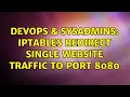 DevOps SysAdmins iptables redirect single website traffic to port 8080 2 Solutions