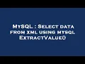 MySQL Select data from xml using mysql ExtractValue