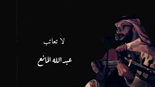 لا تعاتب   بالكلمات     عبدالله المانع دندنها