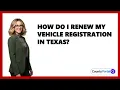 How Do I Renew My Vehicle Registration in Texas