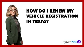 How Do I Renew My Vehicle Registration in Texas
