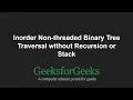 Inorder Non-threaded Binary Tree Traversal without Recursion or Stack GeeksforGeeks