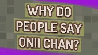 Why do people say ONII Chan