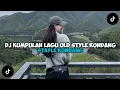 Download Lagu DJ KUMPULAN LAGU OLD STYLE KONDANG FULL REVERB SLOW BASS MENGKANE 2025