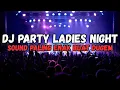 DJ PARTY LADIES NIGHT || DJ PALING COCOK BUAR PATY DUGEM 🎇