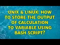 Unix Linux How to store the output of calculation to variable using bash script 2 Solutions