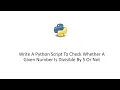 Write A Python Script To Check Whether A Given Number Is Divisible By 5 Or Not