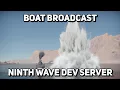 Boat Broadcast A look at the update Ninth wave dev server