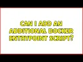 Can I add an additional docker entrypoint script 2 Solutions